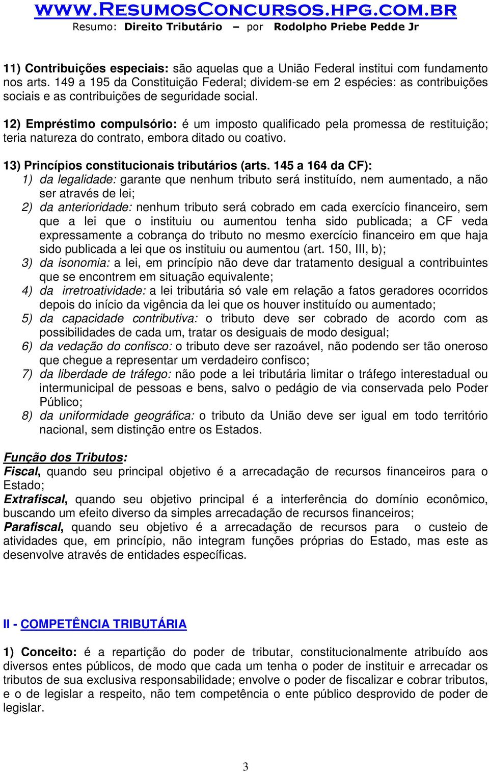 12) Empréstimo compulsório: é um imposto qualificado pela promessa de restituição; teria natureza do contrato, embora ditado ou coativo. 13) Princípios constitucionais tributários (arts.