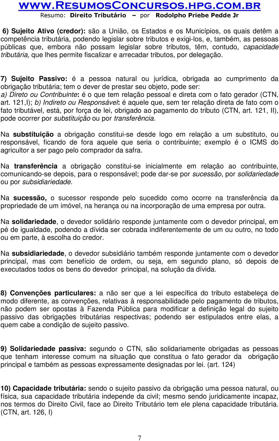 7) Sujeito Passivo: é a pessoa natural ou jurídica, obrigada ao cumprimento da obrigação tributária; tem o dever de prestar seu objeto, pode ser: a) Direto ou Contribuinte: é o que tem relação