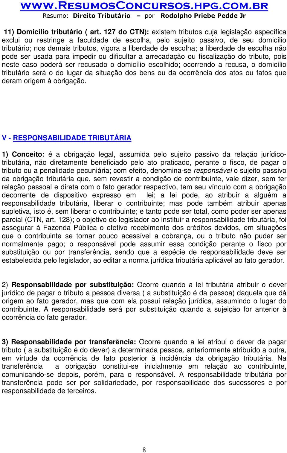 escolha; a liberdade de escolha não pode ser usada para impedir ou dificultar a arrecadação ou fiscalização do tributo, pois neste caso poderá ser recusado o domicílio escolhido; ocorrendo a recusa,