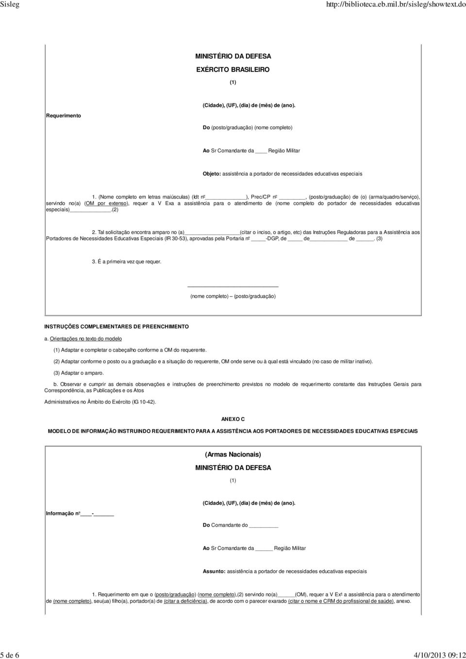 (Nome completo em letras maiúsculas) (Idt nº ), Prec/CP nº, (posto/graduação) de (o) (arma/quadro/serviço), servindo no(a) (OM por extenso), requer a V Exa a assistência para o atendimento de (nome