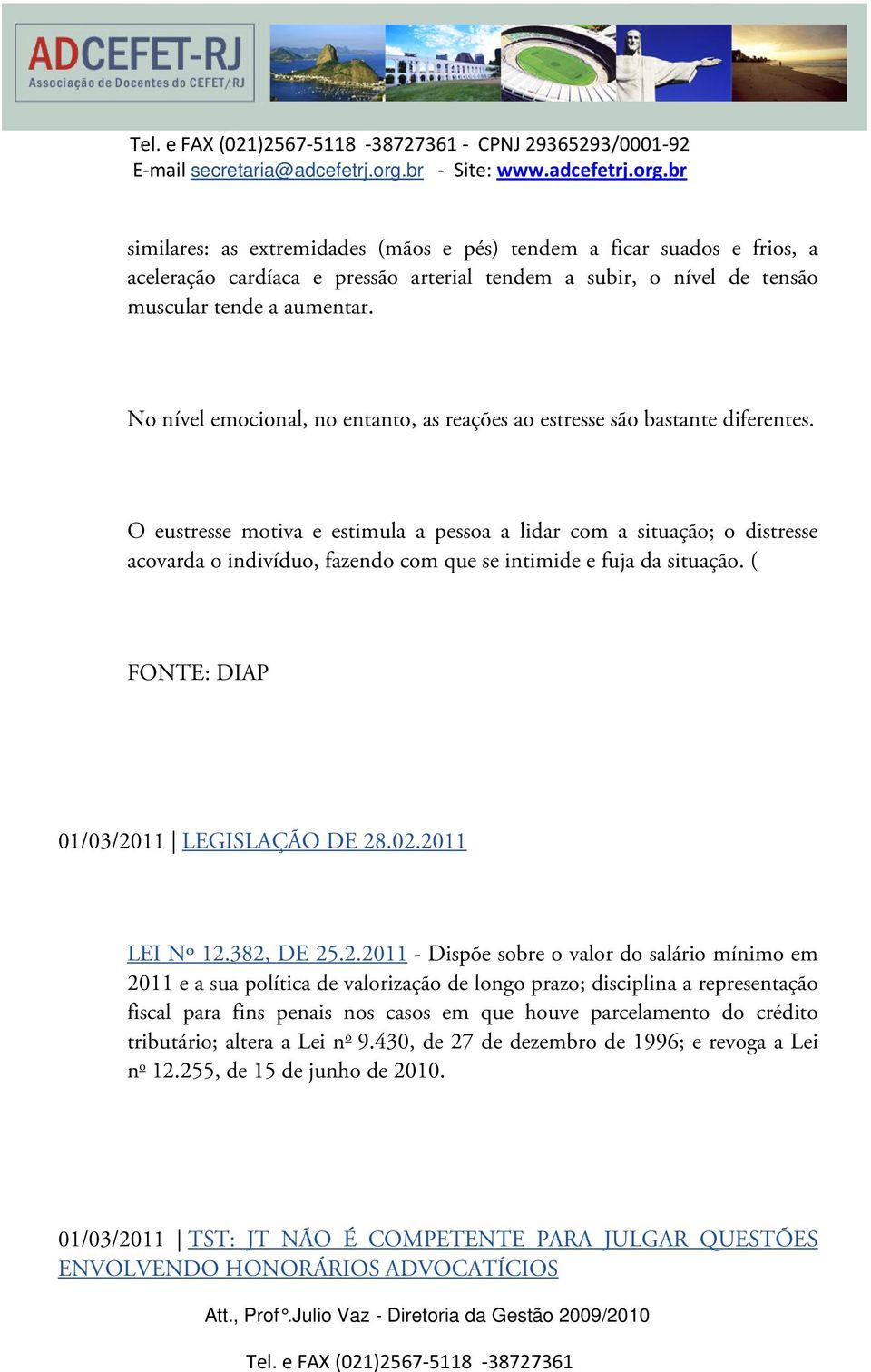 O eustresse motiva e estimula a pessoa a lidar com a situação; o distresse acovarda o indivíduo, fazendo com que se intimide e fuja da situação. ( FONTE: DIAP 01/03/2011 LEGISLAÇÃO DE 28.02.