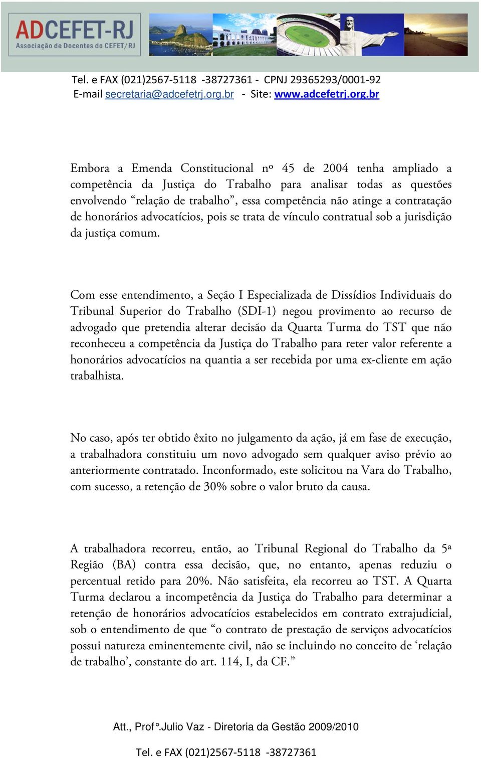 Com esse entendimento, a Seção I Especializada de Dissídios Individuais do Tribunal Superior do Trabalho (SDI-1) negou provimento ao recurso de advogado que pretendia alterar decisão da Quarta Turma