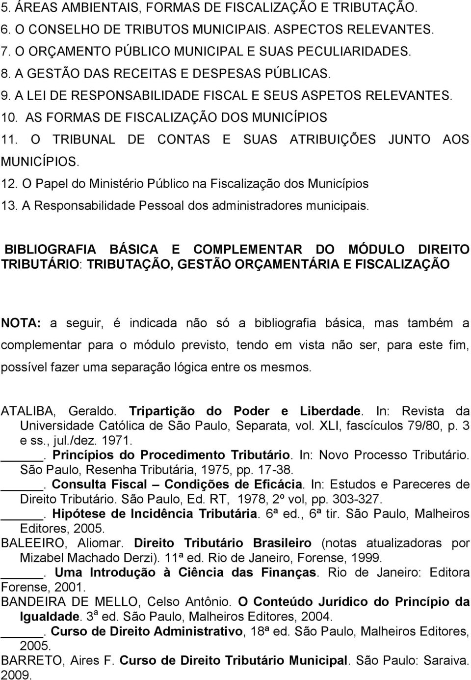 O TRIBUNAL DE CONTAS E SUAS ATRIBUIÇÕES JUNTO AOS MUNICÍPIOS. 12. O Papel do Ministério Público na Fiscalização dos Municípios 13. A Responsabilidade Pessoal dos administradores municipais.