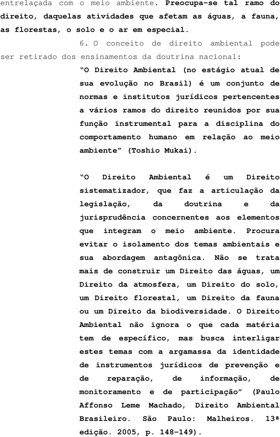 jurídicos pertencentes a vários ramos do direito reunidos por sua função instrumental para a disciplina do comportamento humano em relação ao meio ambiente (Toshio Mukai).