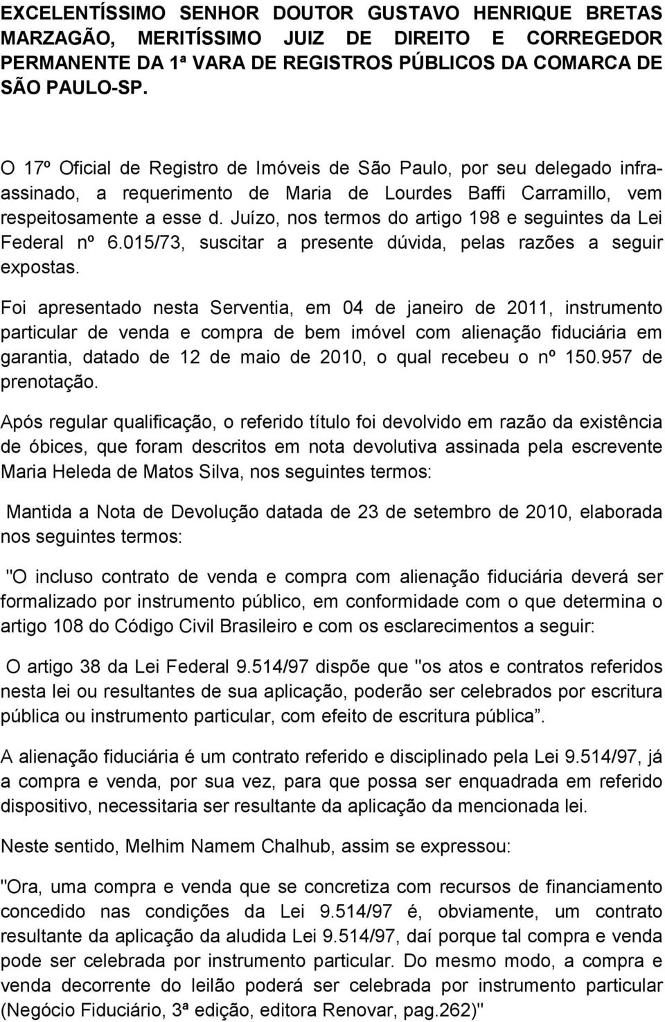 Juízo, nos termos do artigo 198 e seguintes da Lei Federal nº 6.015/73, suscitar a presente dúvida, pelas razões a seguir expostas.