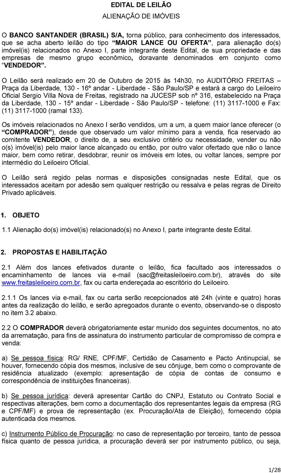 O Leilão será realizado em 20 de Outubro de 2015 às 14h30, no AUDITÓRIO FREITAS Praça da Liberdade, 130-16º andar - Liberdade - São Paulo/SP e estará a cargo do Leiloeiro Oficial Sergio Villa Nova de