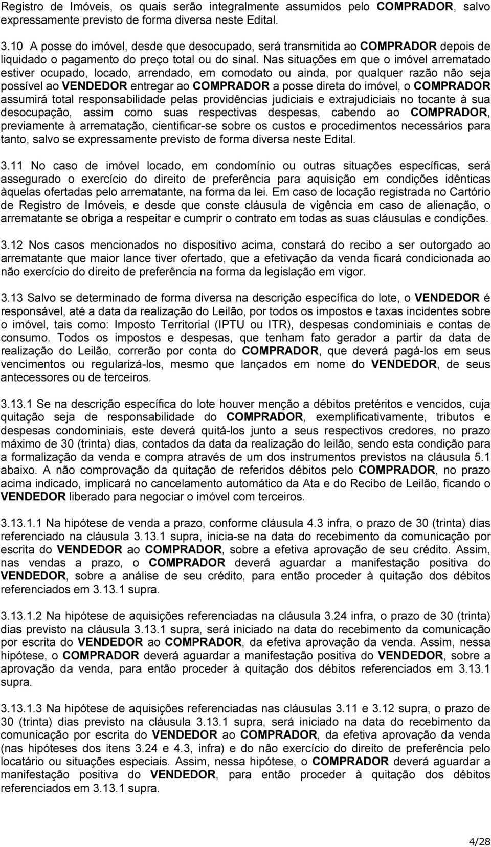 Nas situações em que o imóvel arrematado estiver ocupado, locado, arrendado, em comodato ou ainda, por qualquer razão não seja possível ao VENDEDOR entregar ao COMPRADOR a posse direta do imóvel, o