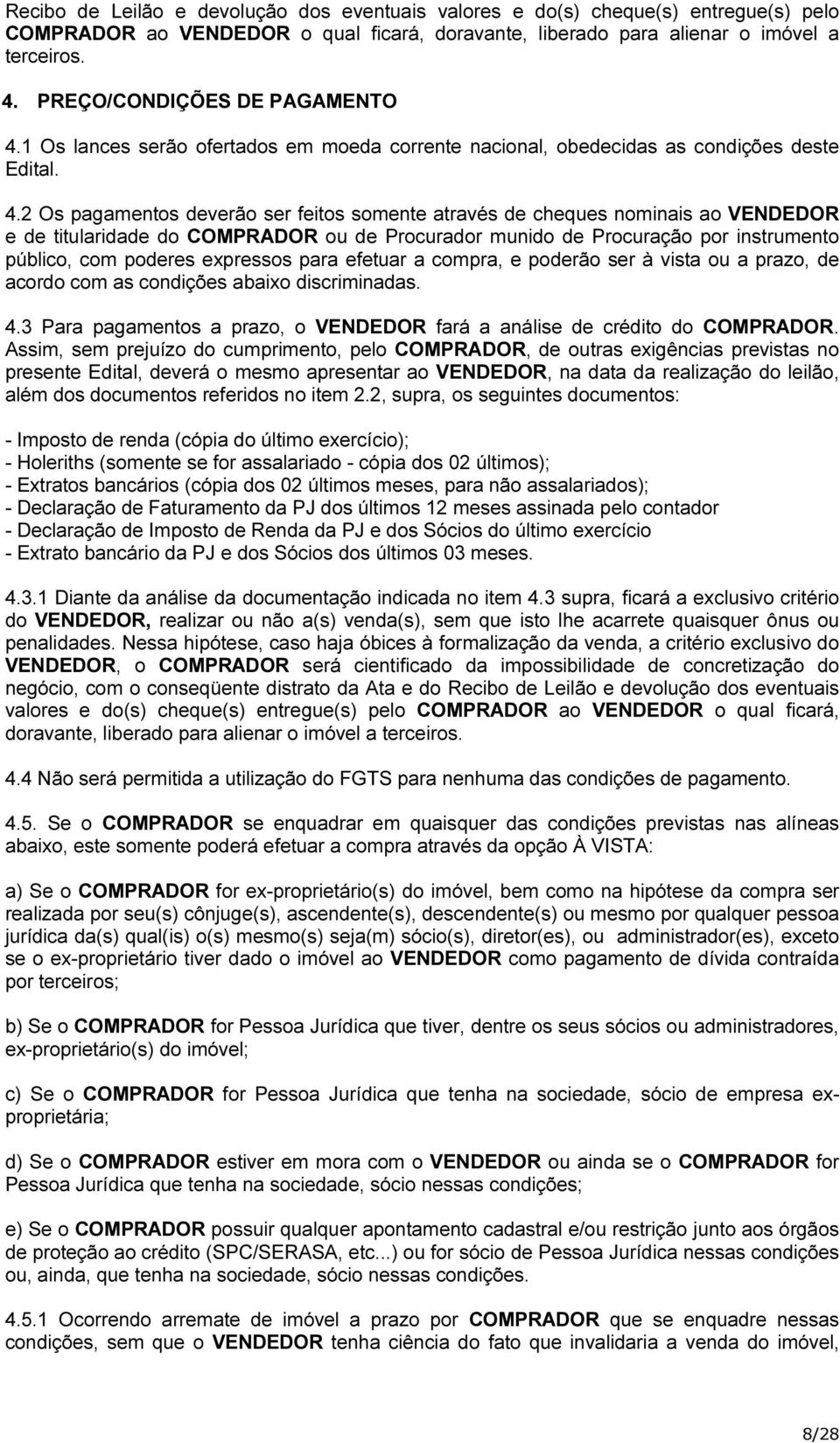 1 Os lances serão ofertados em moeda corrente nacional, obedecidas as condições deste Edital. 4.