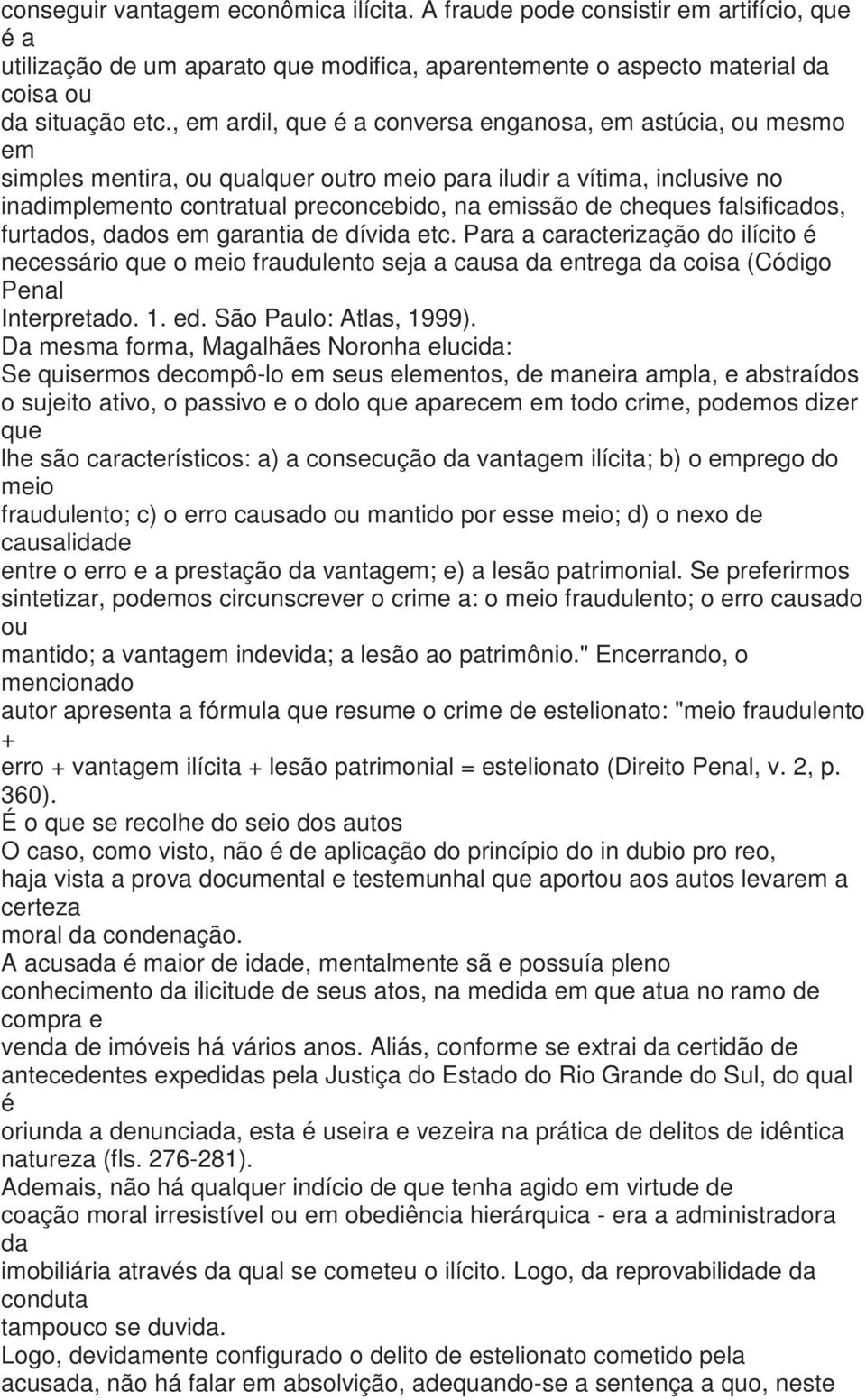 falsificados, furtados, dados em garantia de dívida etc. Para a caracterização do ilícito é necessário que o meio fraudulento seja a causa da entrega da coisa (Código Penal Interpretado. 1. ed.