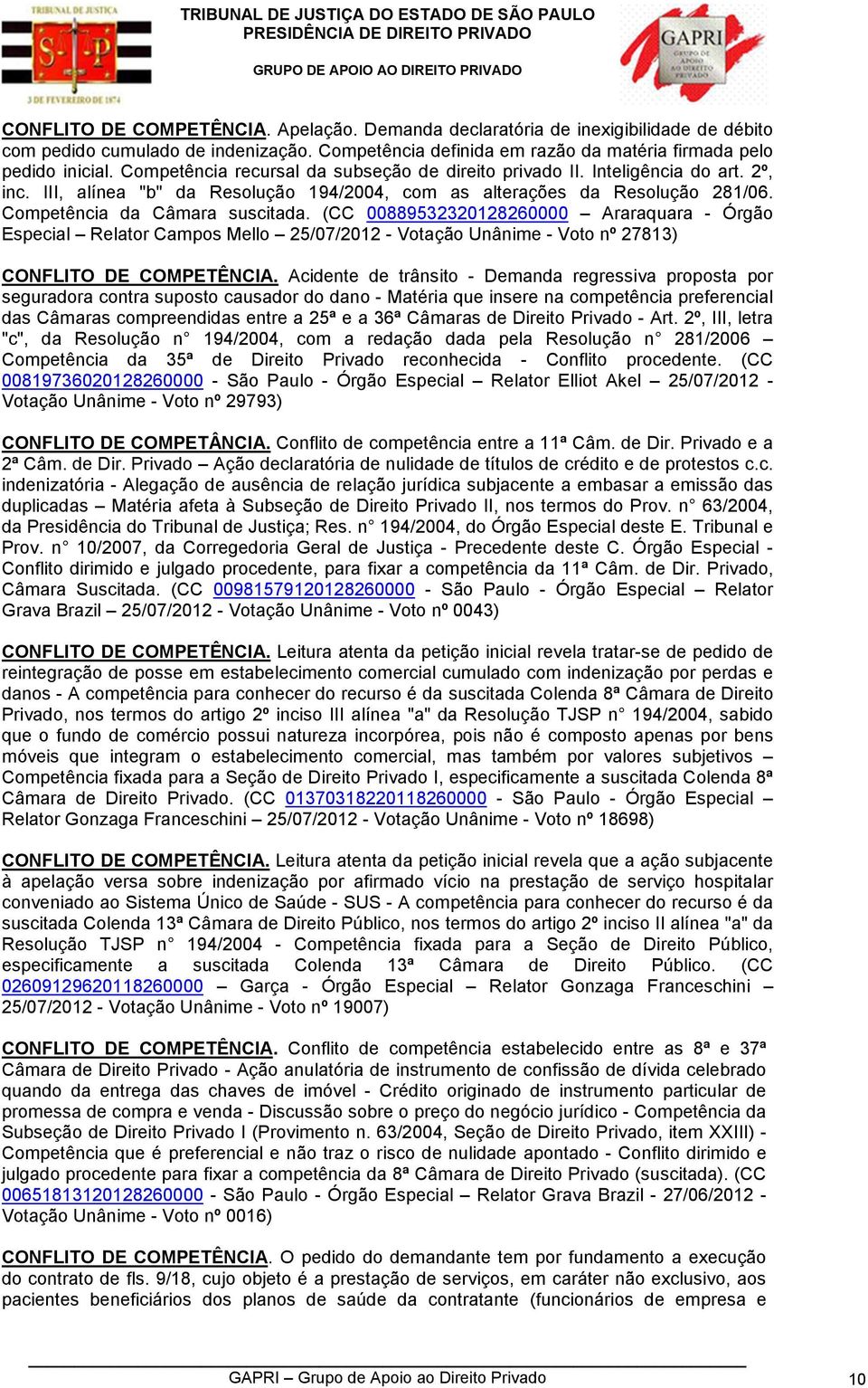 (CC 00889532320128260000 Araraquara - Órgão Especial Relator Campos Mello 25/07/2012 - Votação Unânime - Voto nº 27813) CONFLITO DE COMPETÊNCIA.