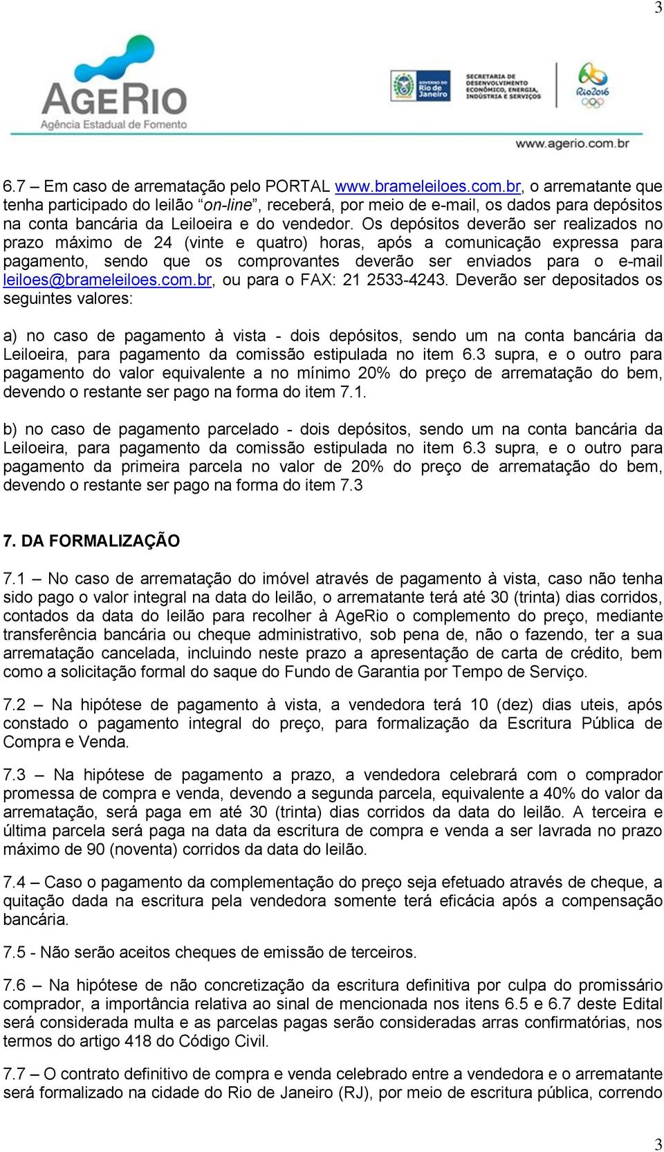 Os depósitos deverão ser realizados no prazo máximo de 24 (vinte e quatro) horas, após a comunicação expressa para pagamento, sendo que os comprovantes deverão ser enviados para o e-mail