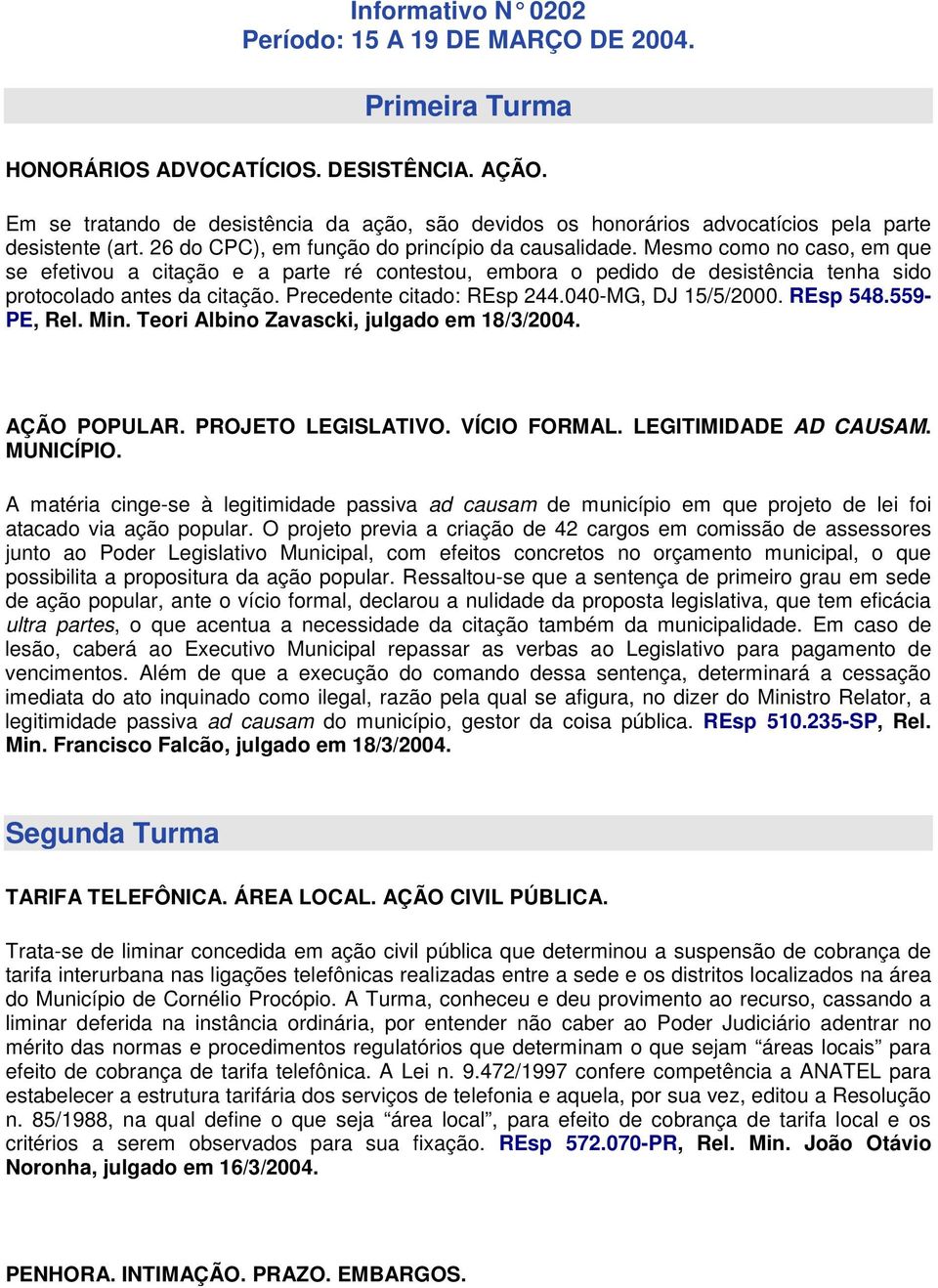 Mesmo como no caso, em que se efetivou a citação e a parte ré contestou, embora o pedido de desistência tenha sido protocolado antes da citação. Precedente citado: REsp 244.040-MG, DJ 15/5/2000.