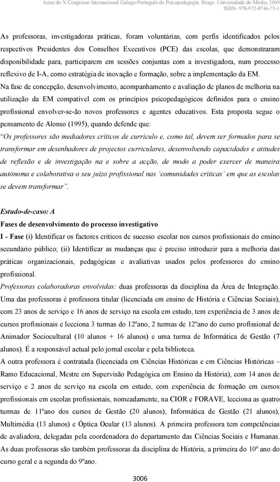 Na fase de concepção, desenvolvimento, acompanhamento e avaliação de planos de melhoria na utilização da EM compatível com os princípios psicopedagógicos definidos para o ensino profissional