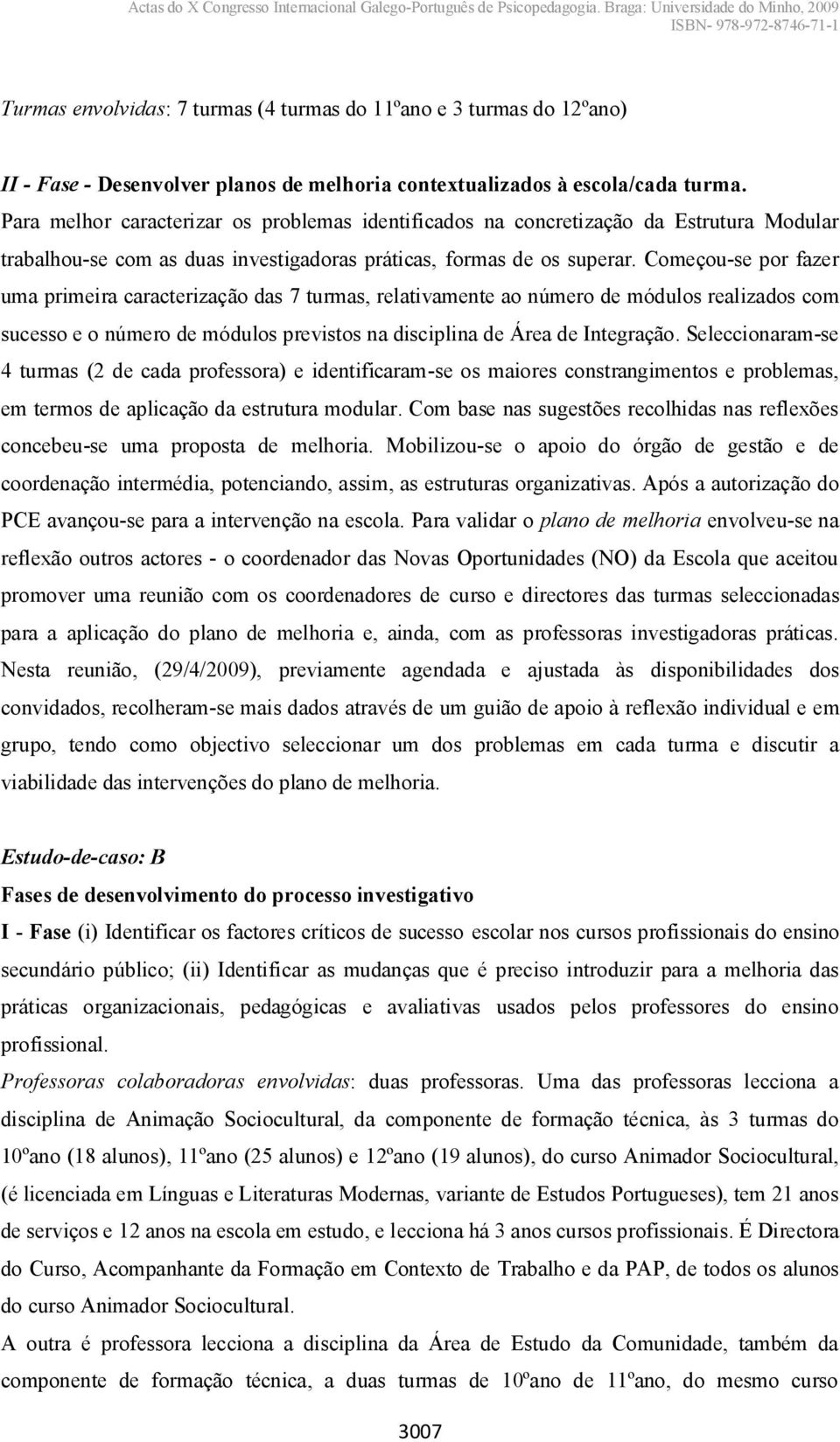 Começou-se por fazer uma primeira caracterização das 7 turmas, relativamente ao número de módulos realizados com sucesso e o número de módulos previstos na disciplina de Área de Integração.