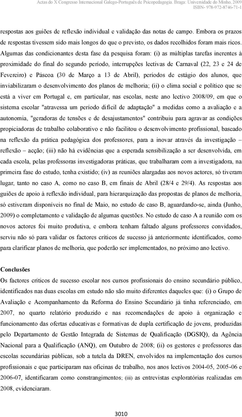 Páscoa (30 de Março a 13 de Abril), períodos de estágio dos alunos, que inviabilizaram o desenvolvimento dos planos de melhoria; (ii) o clima social e político que se está a viver em Portugal e, em