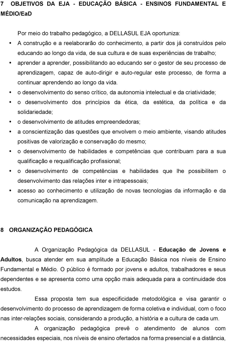 auto-dirigir e auto-regular este processo, de forma a continuar aprendendo ao longo da vida.