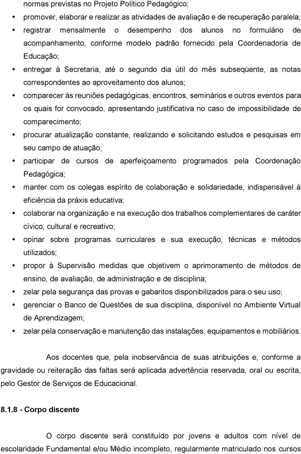 alunos; comparecer às reuniões pedagógicas, encontros, seminários e outros eventos para os quais for convocado, apresentando justificativa no caso de impossibilidade de comparecimento; procurar