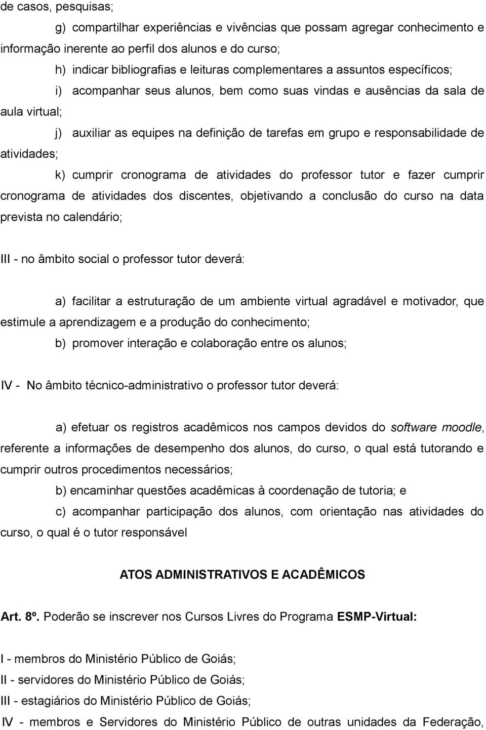 k) cumprir cronograma de atividades do professor tutor e fazer cumprir cronograma de atividades dos discentes, objetivando a conclusão do curso na data prevista no calendário; III - no âmbito social