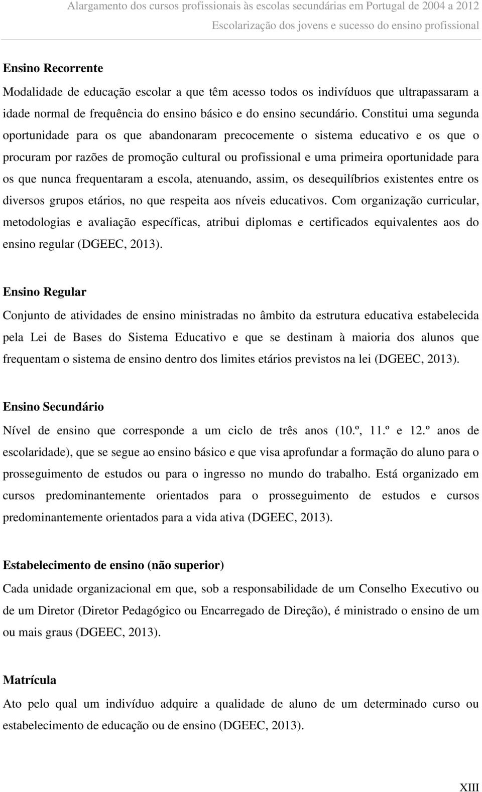 nunca frequentaram a escola, atenuando, assim, os desequilíbrios existentes entre os diversos grupos etários, no que respeita aos níveis educativos.