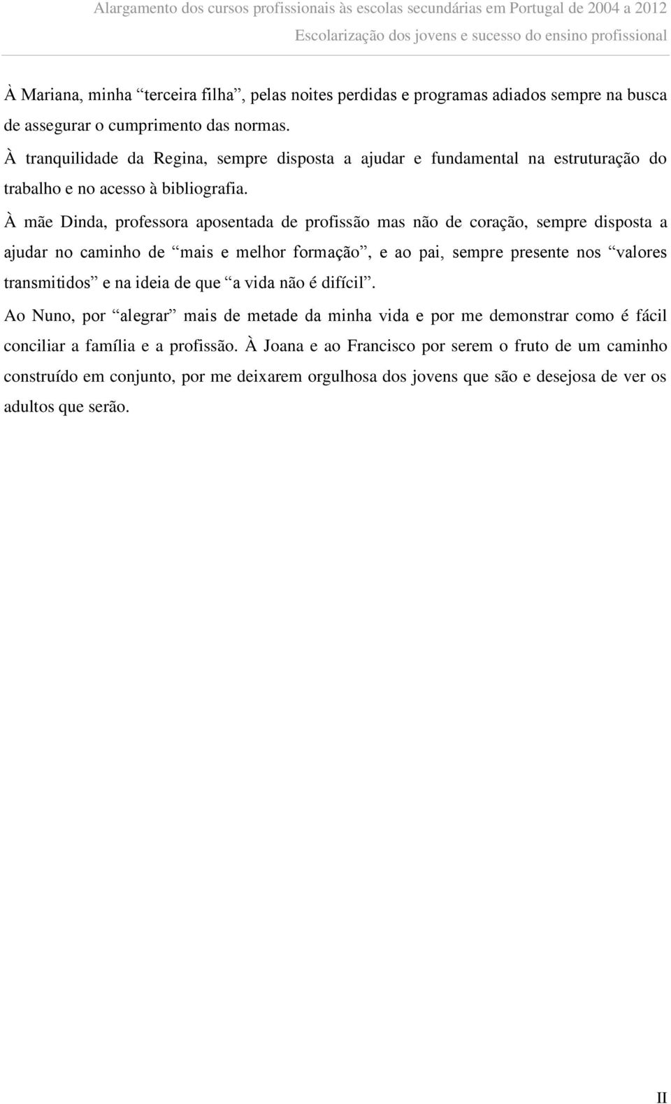 À mãe Dinda, professora aposentada de profissão mas não de coração, sempre disposta a ajudar no caminho de mais e melhor formação, e ao pai, sempre presente nos valores transmitidos e na