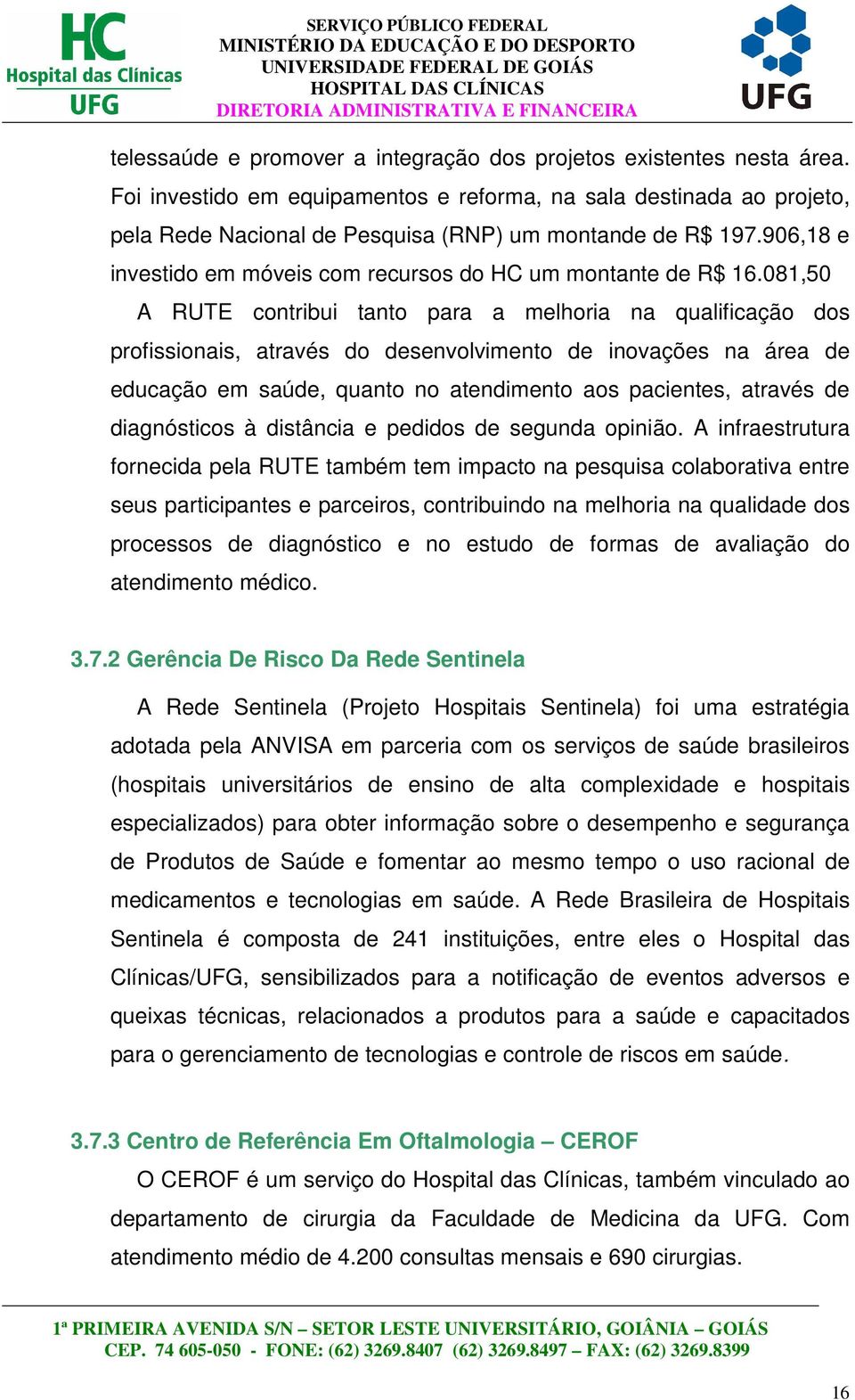 081,50 A RUTE contribui tanto para a melhoria na qualificação dos profissionais, através do desenvolvimento de inovações na área de educação em saúde, quanto no atendimento aos pacientes, através de