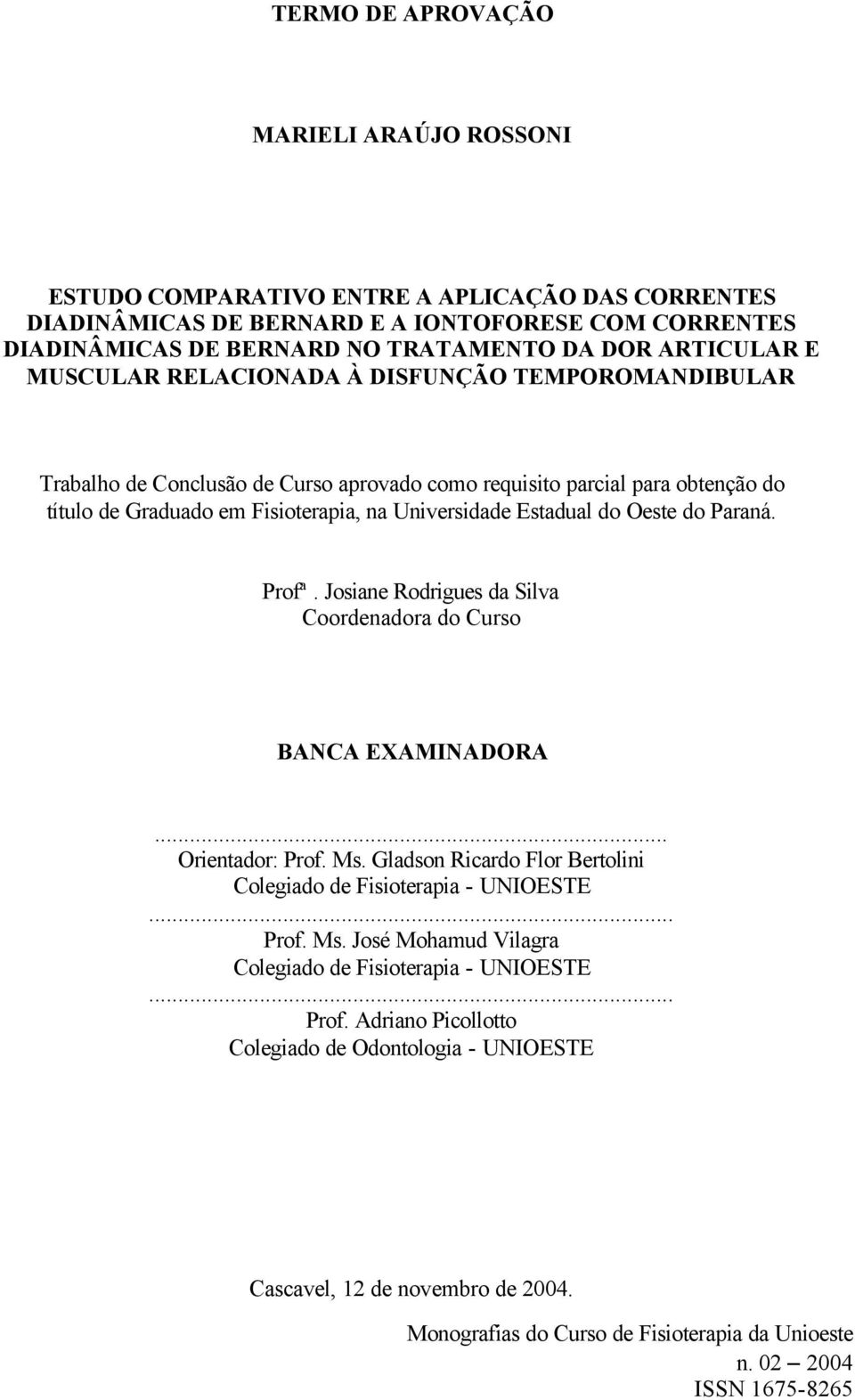 Universidade Estadual do Oeste do Paraná. Profª. Josiane Rodrigues da Silva Coordenadora do Curso BANCA EXAMINADORA... Orientador: Prof. Ms.