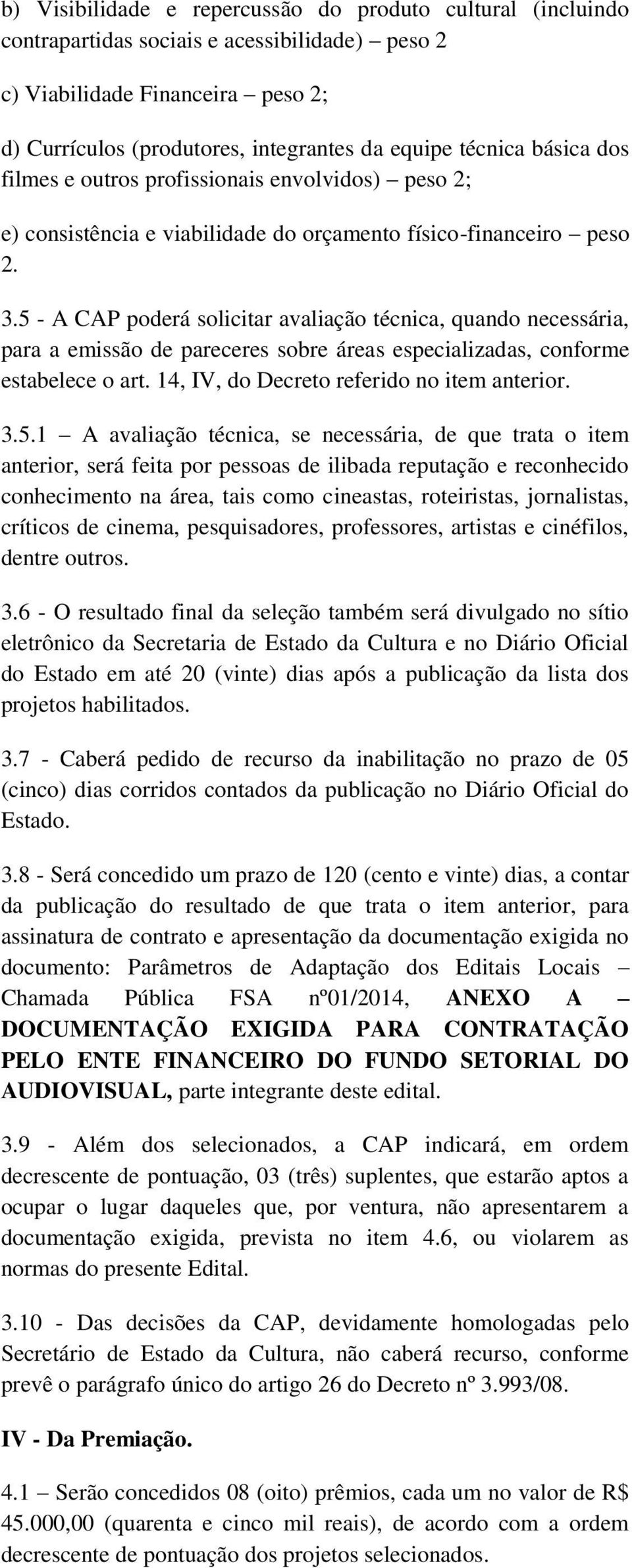 5 - A CAP poderá solicitar avaliação técnica, quando necessária, para a emissão de pareceres sobre áreas especializadas, conforme estabelece o art. 14, IV, do Decreto referido no item anterior. 3.5.1