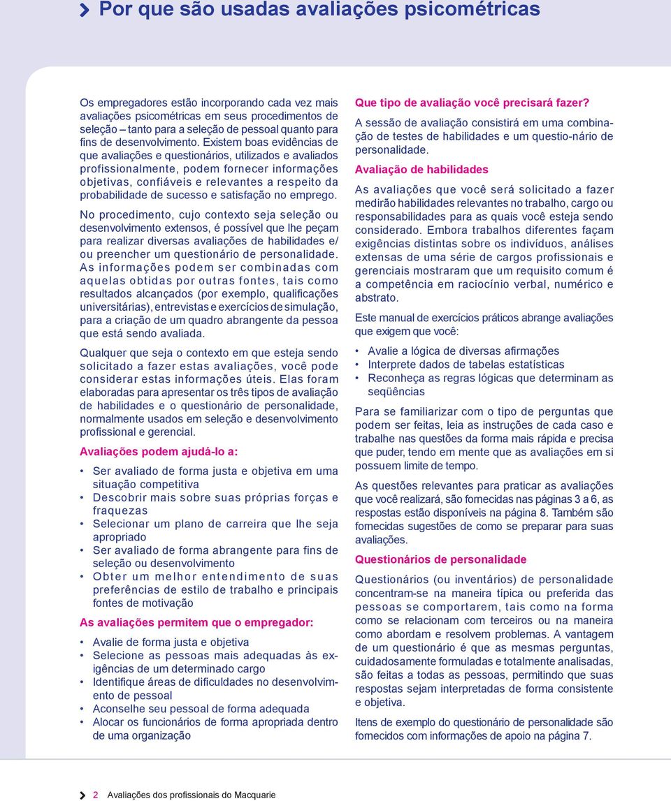 Existem boas evidências de que avaliações e questionários, utilizados e avaliados profissionalmente, podem fornecer informações objetivas, confiáveis e relevantes a respeito da probabilidade de