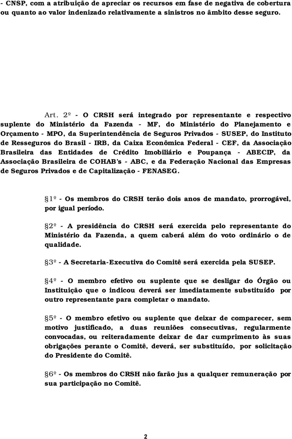 Instituto de Resseguros do Brasil - IRB, da Caixa Econômica Federal - CEF, da Associação Brasileira das Entidades de Crédito Imobiliário e Poupança - ABECIP, da Associação Brasileira de COHAB s -