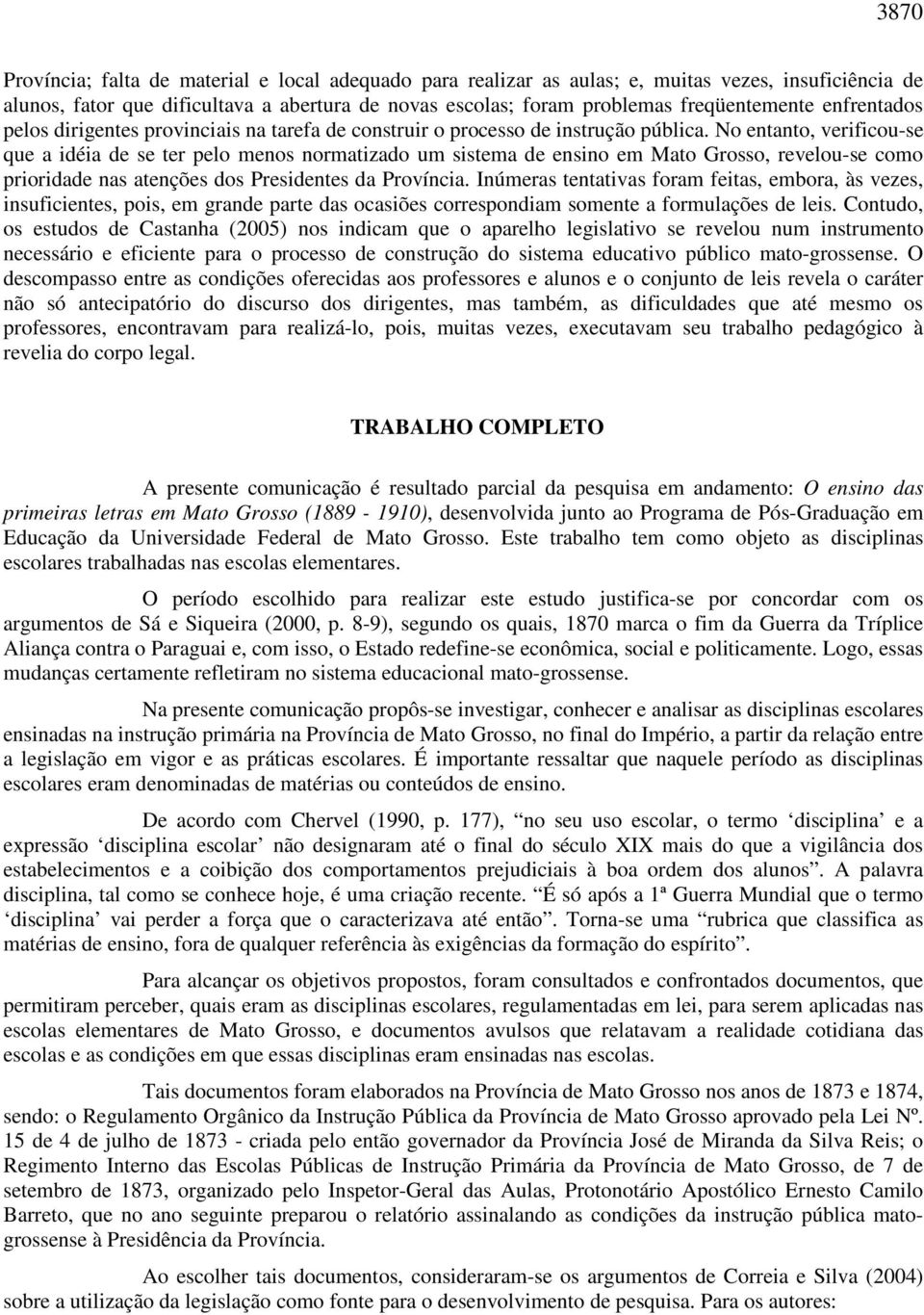 No entanto, verificou-se que a idéia de se ter pelo menos normatizado um sistema de ensino em Mato Grosso, revelou-se como prioridade nas atenções dos Presidentes da Província.