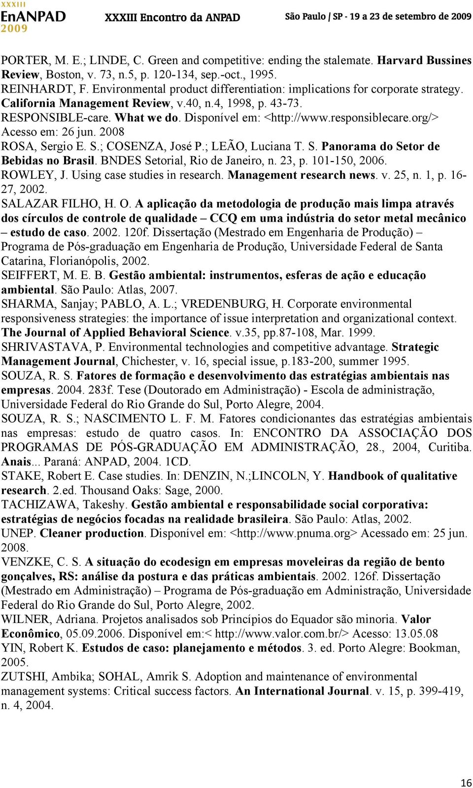 responsiblecare.org/> Acesso em: 26 jun. 2008 ROSA, Sergio E. S.; COSENZA, José P.; LEÃO, Luciana T. S. Panorama do Setor de Bebidas no Brasil. BNDES Setorial, Rio de Janeiro, n. 23, p. 101-150, 2006.