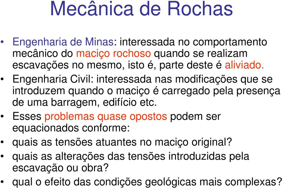 Engenharia Civil: interessada nas modificações que se introduzem quando o maciço é carregado pela presença de uma barragem, edifício