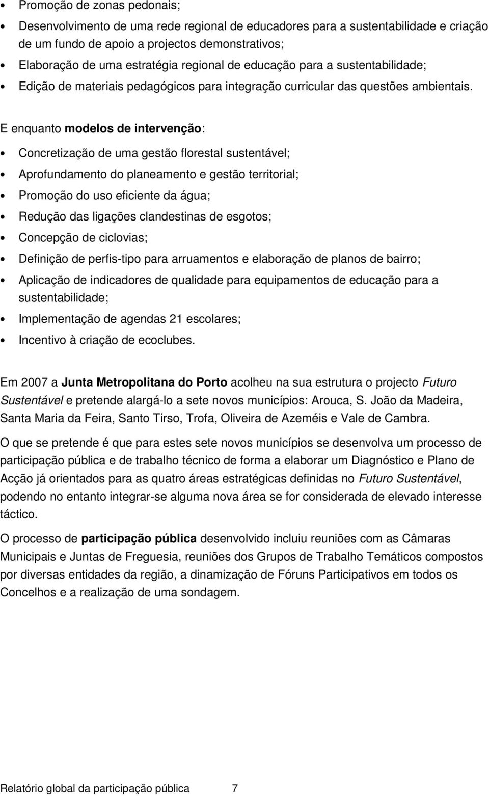 E enquanto modelos de intervenção: Concretização de uma gestão florestal sustentável; Aprofundamento do planeamento e gestão territorial; Promoção do uso eficiente da água; Redução das ligações