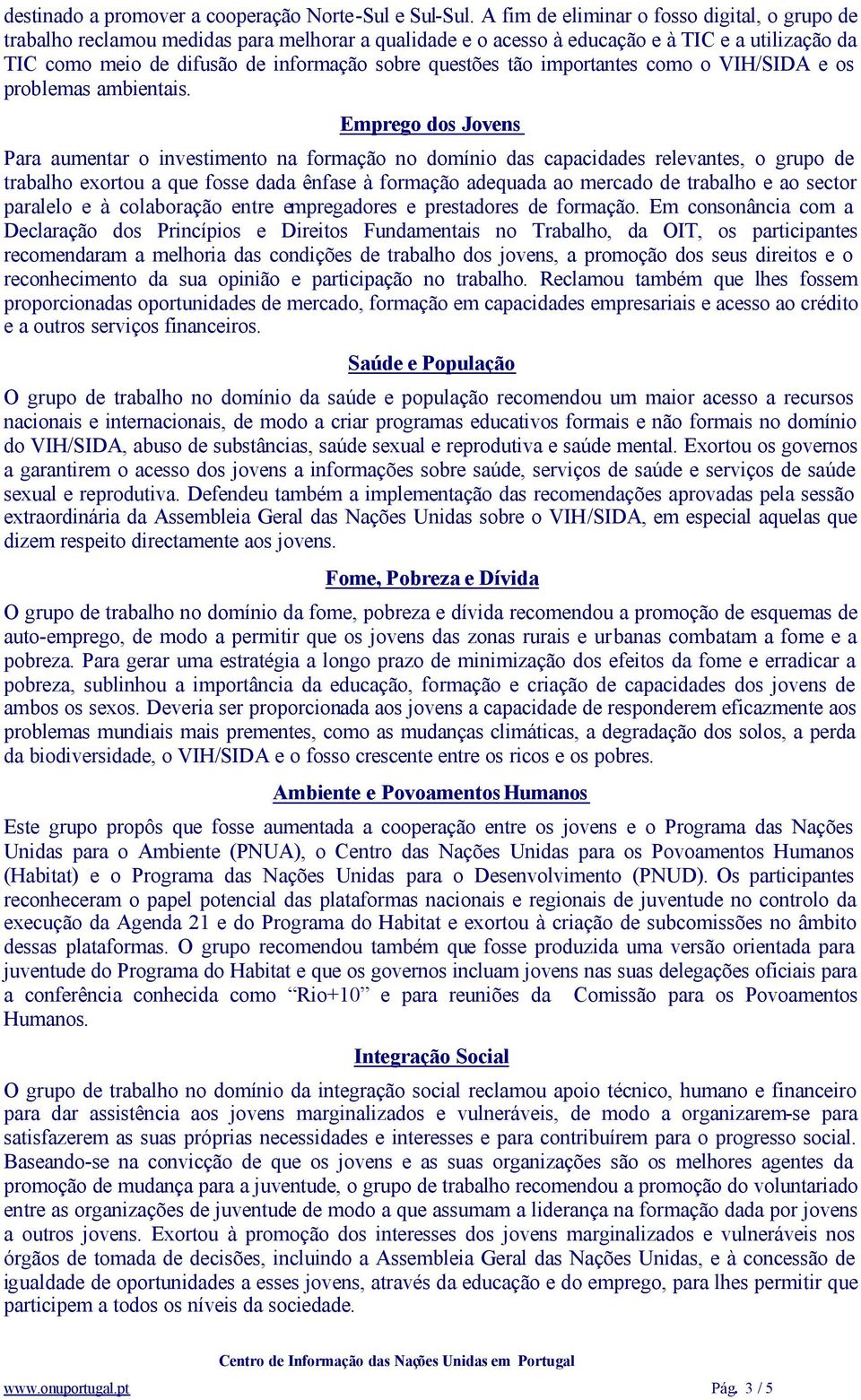 tão importantes como o VIH/SIDA e os problemas ambientais.