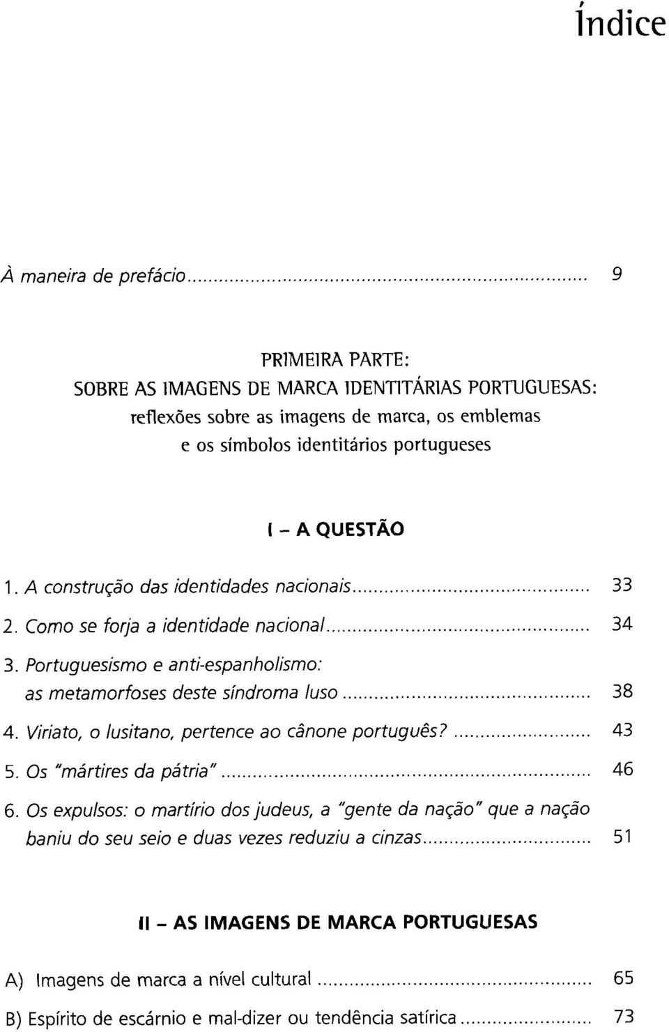 A construção das identidades nacionais..... 33 2. Como se forja a identidade nacional..... 34 3. Portuguesismo e anti-espanholismo: as metamorfoses deste síndroma luso... 38 4.