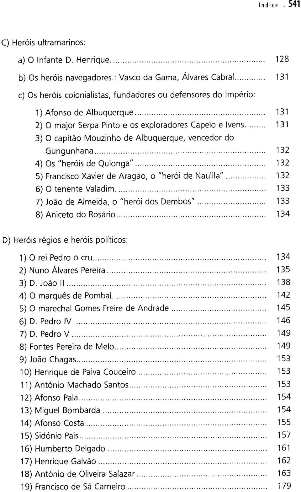 .. 132 4) Os "heróis de Quionga"... 132 5) Francisco Xavier de Aragão, o "herói de Naulila"... 132 6) 0 tenente Valadim... 133 7) João de Almeida, o "herói dos Dembos"... 133 8) Aniceto do Rosário.