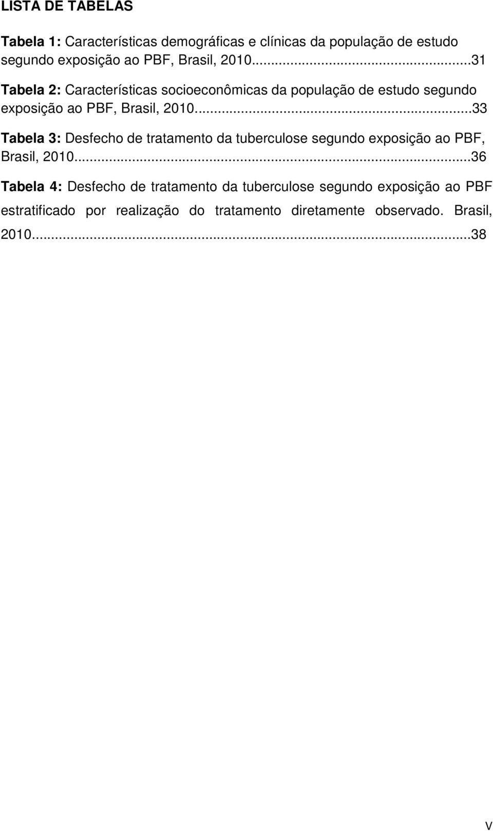 ..33 Tabela 3: Desfecho de tratamento da tuberculose segundo exposição ao PBF, Brasil, 2010.