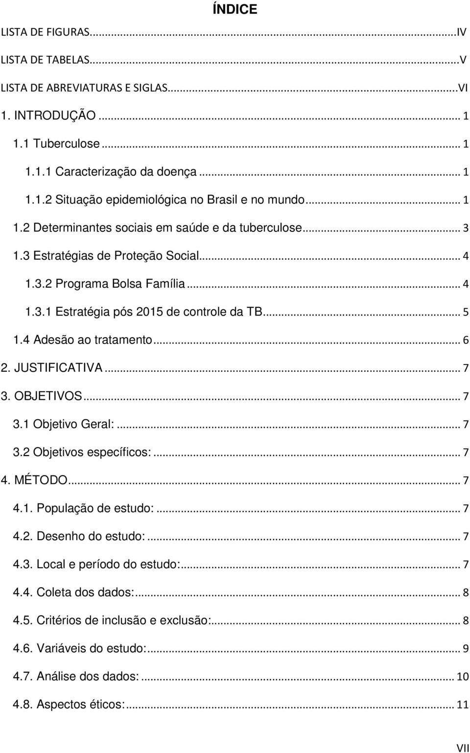 4 Adesão ao tratamento... 6 2. JUSTIFICATIVA... 7 3. OBJETIVOS... 7 3.1 Objetivo Geral:... 7 3.2 Objetivos específicos:... 7 4. MÉTODO... 7 4.1. População de estudo:... 7 4.2. Desenho do estudo:... 7 4.3. Local e período do estudo:.