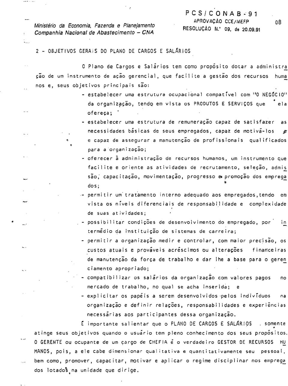 recursos nos e, seus objetivos principais sao: - estabelecer urna estrutura ocupac ional cornpat ivel com "0 NEG~C 10" da organit$gao, tend9 em vista os PRODUTOS E SERVICOS que - - hunla ofere~a; ' -