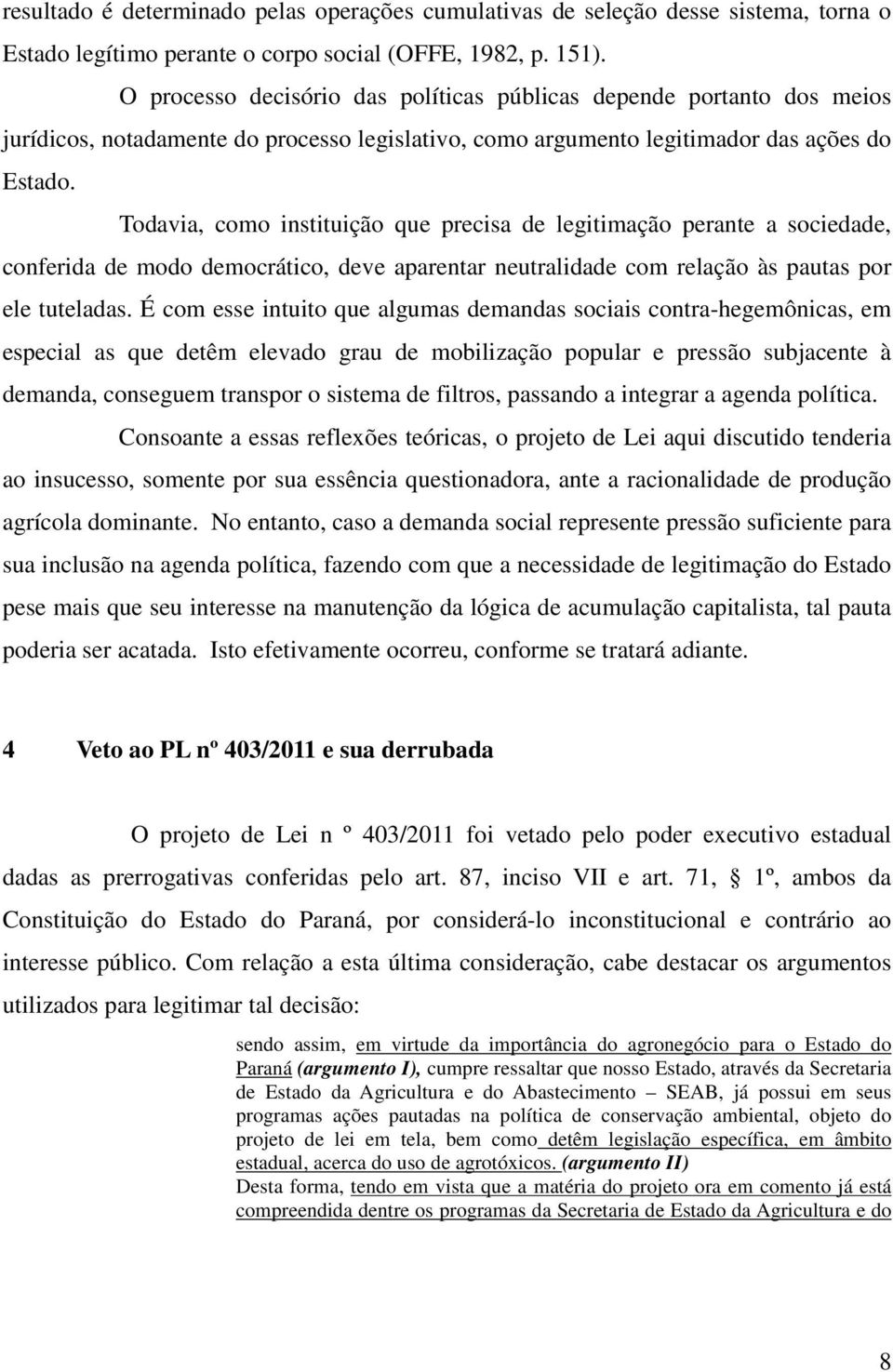 Todavia, como instituição que precisa de legitimação perante a sociedade, conferida de modo democrático, deve aparentar neutralidade com relação às pautas por ele tuteladas.