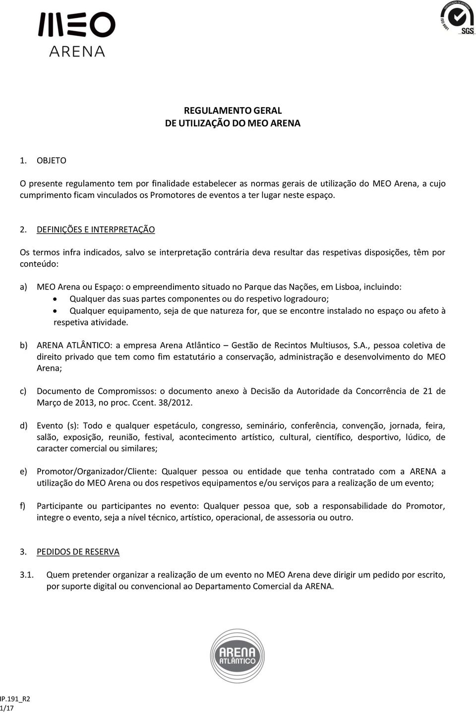 DEFINIÇÕES E INTERPRETAÇÃO Os termos infra indicados, salvo se interpretação contrária deva resultar das respetivas disposições, têm por conteúdo: a) MEO Arena ou Espaço: o empreendimento situado no