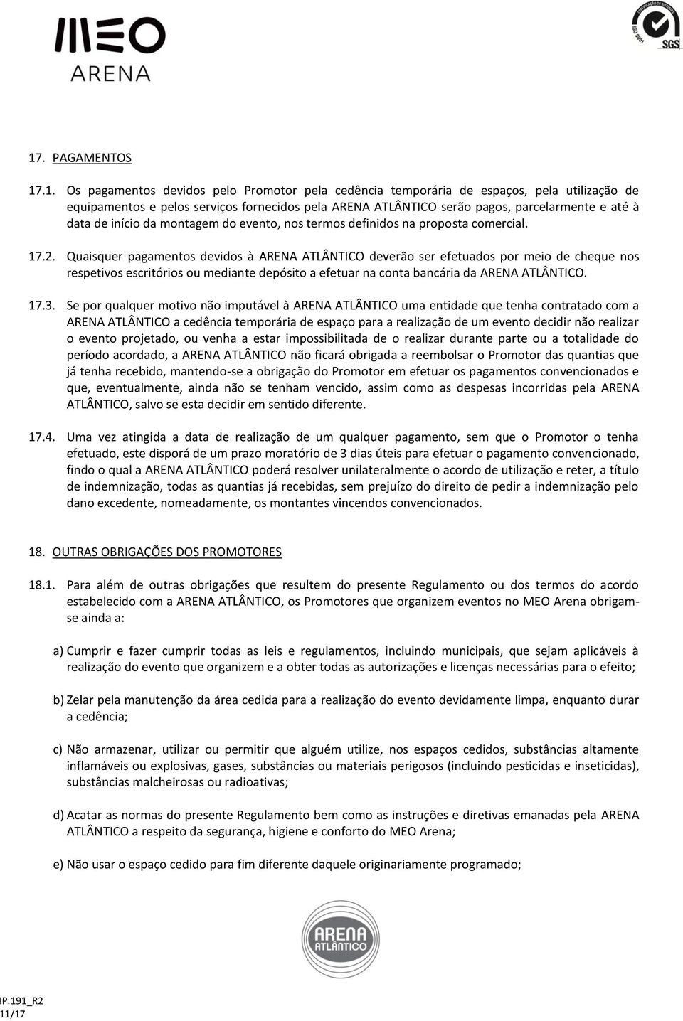 Quaisquer pagamentos devidos à ARENA ATLÂNTICO deverão ser efetuados por meio de cheque nos respetivos escritórios ou mediante depósito a efetuar na conta bancária da ARENA ATLÂNTICO. 17.3.