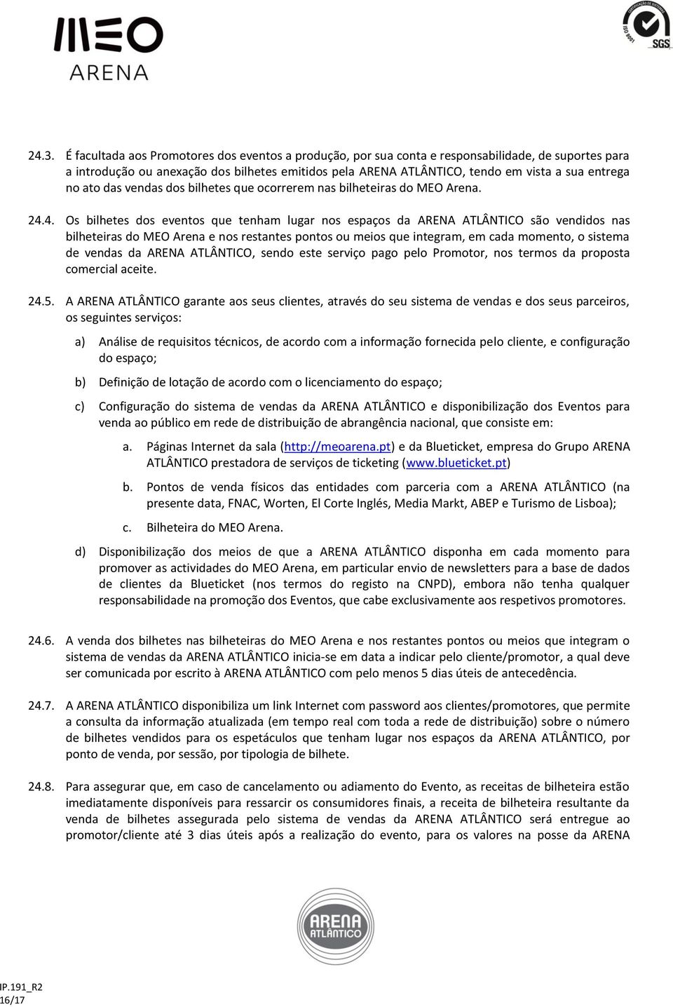 4. Os bilhetes dos eventos que tenham lugar nos espaços da ARENA ATLÂNTICO são vendidos nas bilheteiras do MEO Arena e nos restantes pontos ou meios que integram, em cada momento, o sistema de vendas