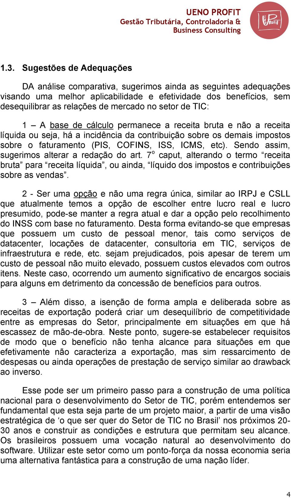 etc). Sendo assim, sugerimos alterar a redação do art. 7 o caput, alterando o termo receita bruta para receita líquida, ou ainda, líquido dos impostos e contribuições sobre as vendas.