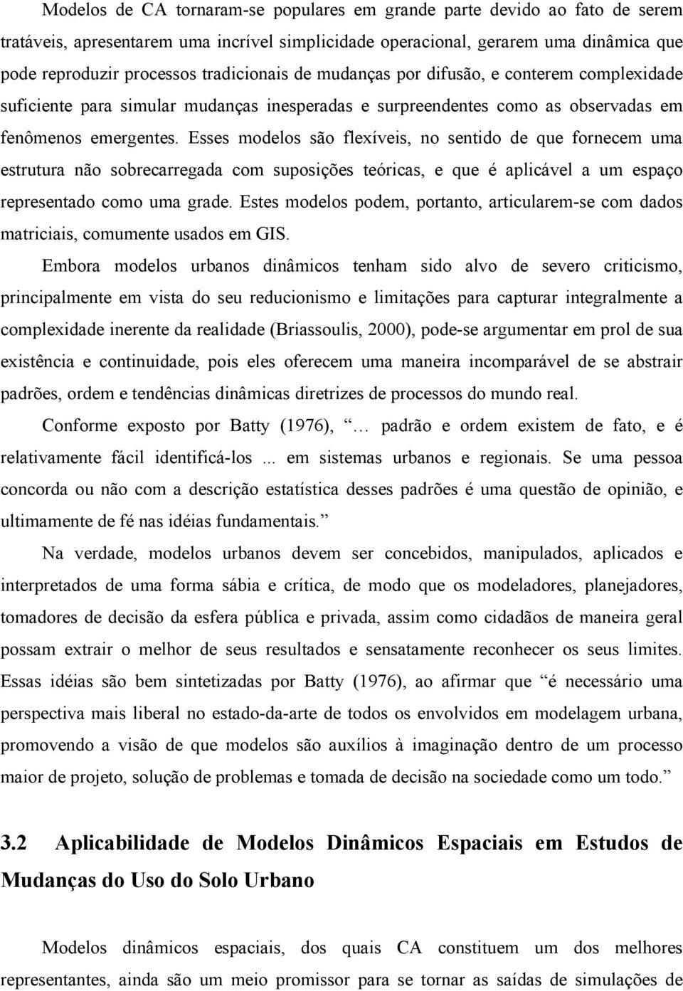 Esses modelos são flexíveis, no sentido de que fornecem uma estrutura não sobrecarregada com suposições teóricas, e que é aplicável a um espaço representado como uma grade.