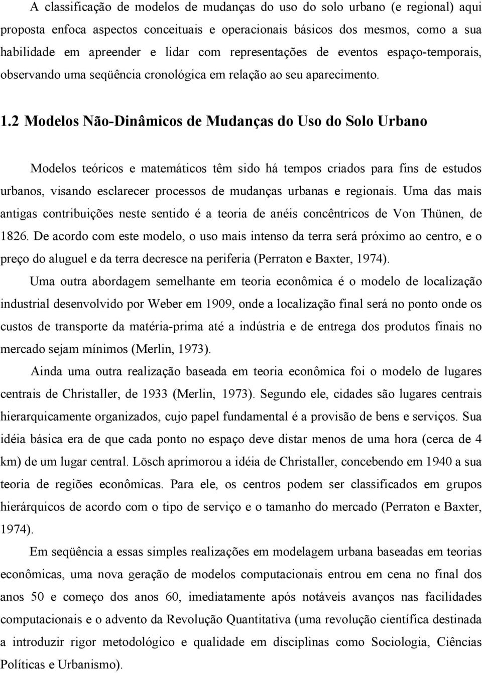 2 Modelos Não-Dinâmicos de Mudanças do Uso do Solo Urbano Modelos teóricos e matemáticos têm sido há tempos criados para fins de estudos urbanos, visando esclarecer processos de mudanças urbanas e