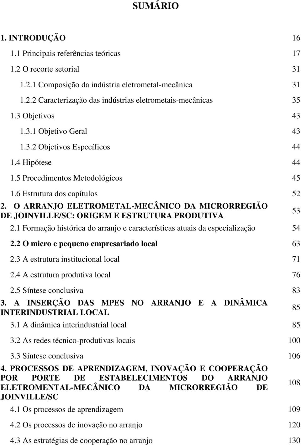 O ARRANJO ELETROMETAL-MECÂNICO DA MICRORREGIÃO DE JOINVILLE/SC: ORIGEM E ESTRUTURA PRODUTIVA 2.1 Formação histórica do arranjo e características atuais da especialização 54 2.