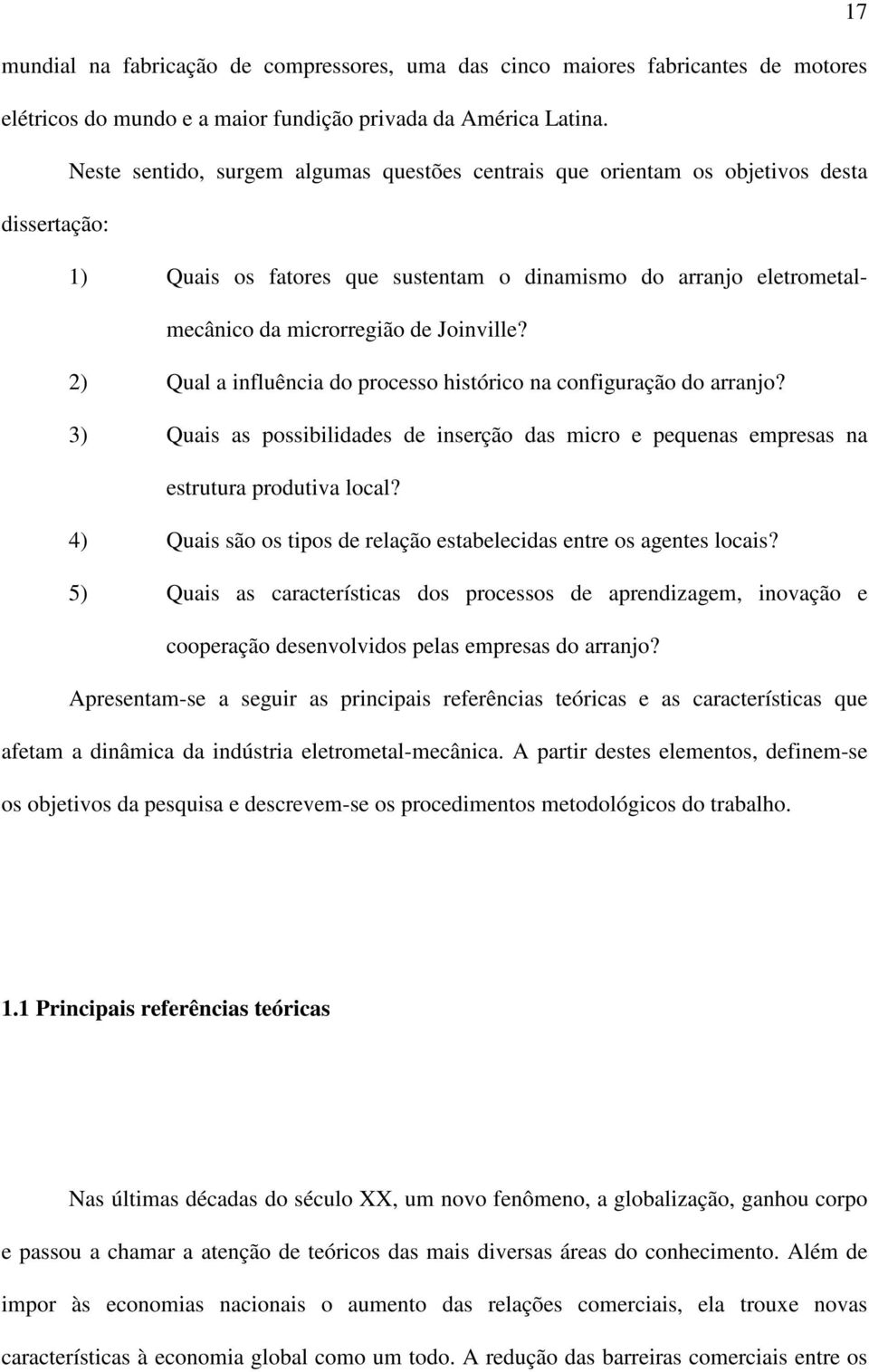 2) Qual a influência do processo histórico na configuração do arranjo? 3) Quais as possibilidades de inserção das micro e pequenas empresas na estrutura produtiva local?