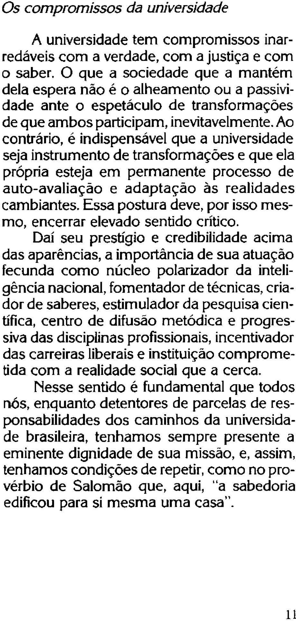 Ao contrário, é indispensável que a universidade seja instrumento de transformações e que ela própria esteja em permanente processo de auto-avaliação e adaptação às realidades cambiantes.