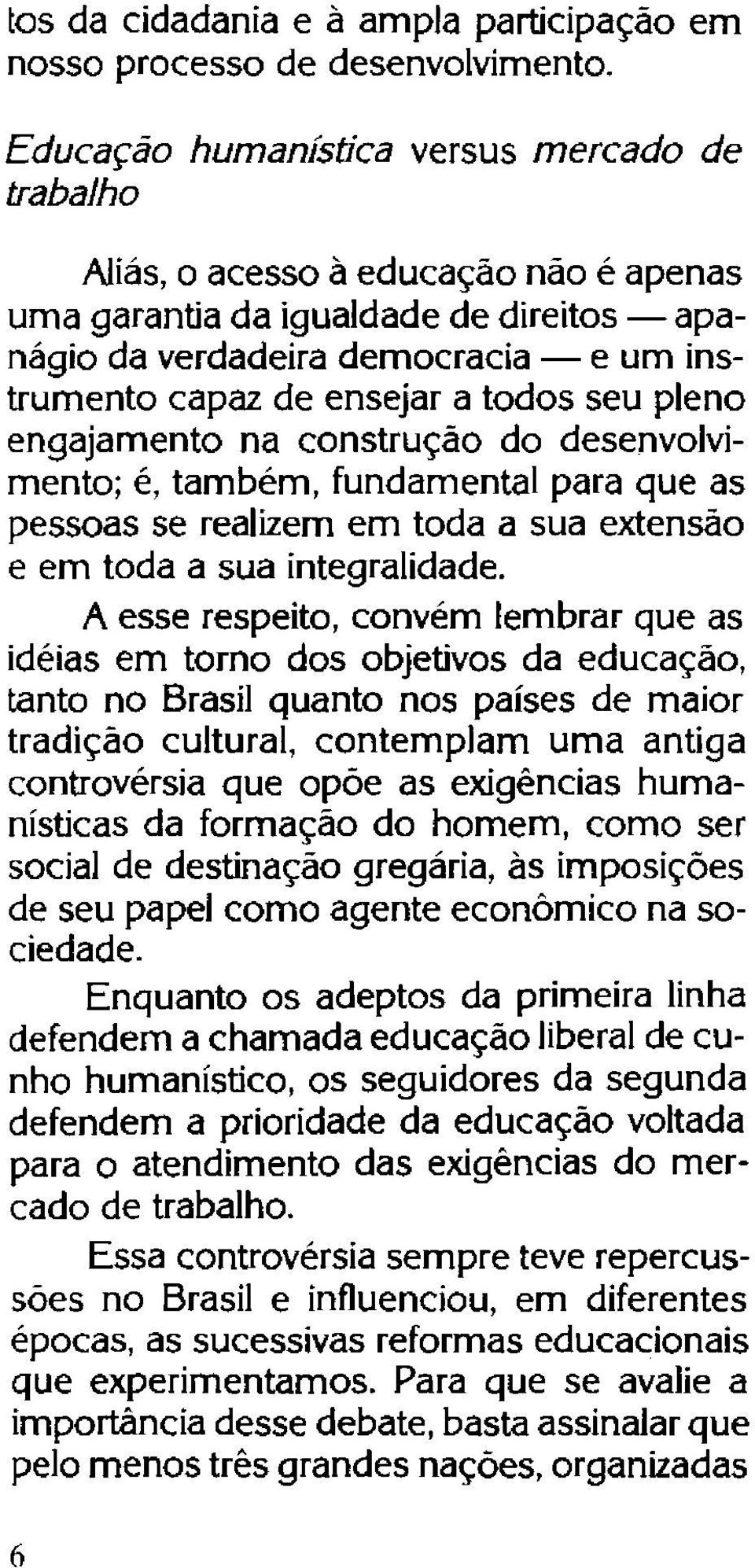 todos seu pleno engajamento na construção do desenvolvimento; é, também, fundamental para que as pessoas se realizem em toda a sua extensão e em toda a sua integralidade.